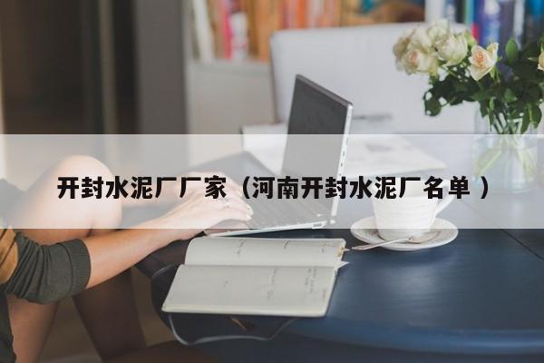 開封水泥廠廠家（河南開封水泥廠名單 ）